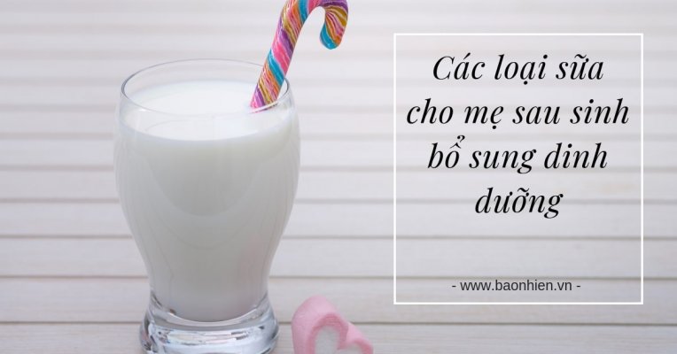 Các loại sữa cho mẹ sau sinh bổ sung dinh dưỡng
